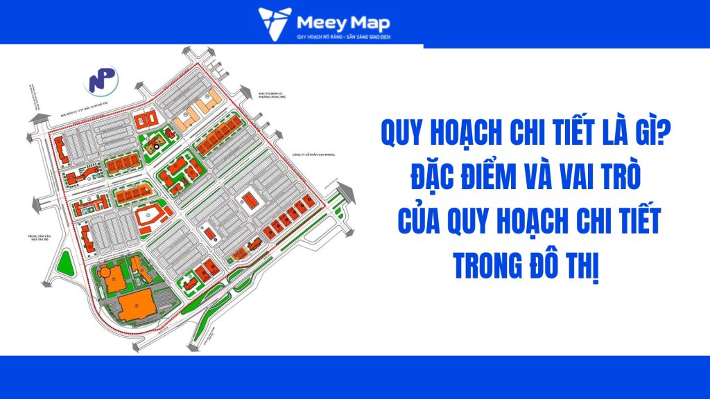 Quy hoạch chi tiết giúp thực hiện định hướng lớn trong quy hoạch chung và phân khu thành hiện thực chi tiết, khả thi và pháp lý.