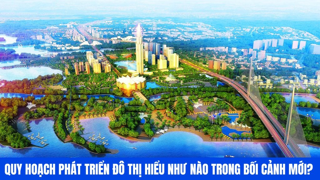Quy hoạch phát triển đô thị là quá trình tổ chức không gian sống và không gian kinh tế theo định hướng dài hạn nhằm tạo ra một đô thị vận hành hiệu quả, an toàn và bền vững
